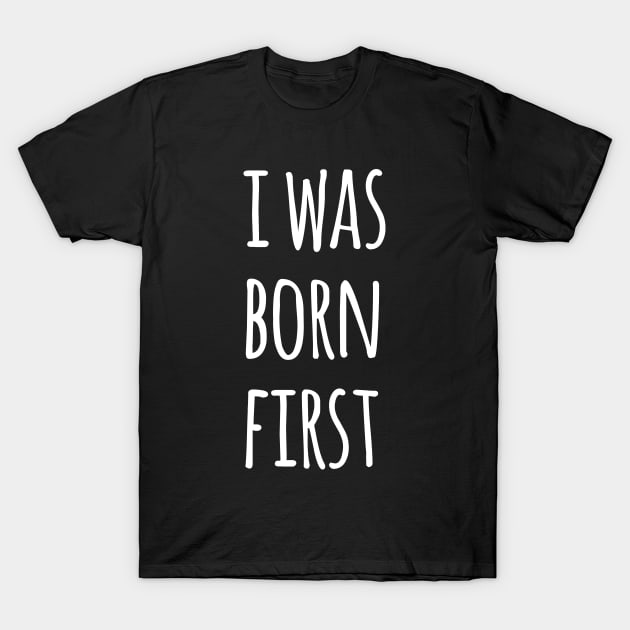 I WAS BORN FIRST T-Shirt by HAIFAHARIS